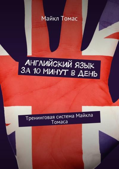 Книга Английский язык за 10 минут в день. Тренинговая система Майкла Томаса (Майкл Томас)